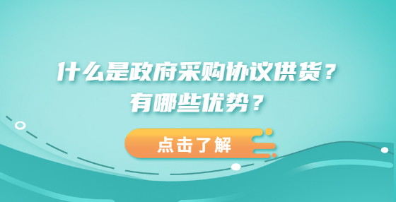 什么是政府采購協(xié)議供貨？有哪些優(yōu)勢(shì)？