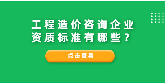 工程造價(jià)咨詢企業(yè)資質(zhì)標(biāo)準(zhǔn)有哪些？