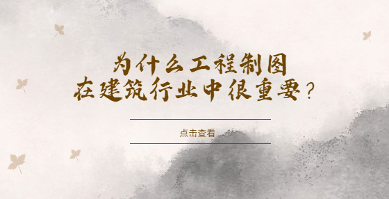 為什么工程制圖在建筑行業(yè)中很重要？