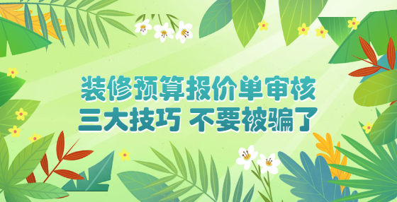 裝修預(yù)算報價單審核三大技巧 不要被騙了