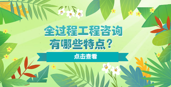 全過程工程咨詢有哪些特點？