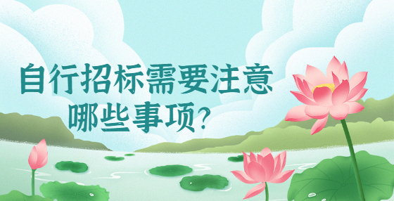 自行招標(biāo)需要注意哪些事項？