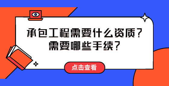 承包工程需要什么資質(zhì)？需要哪些手續(xù)？