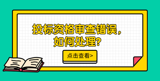 投標(biāo)資格審查錯誤，如何處理？