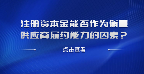注冊(cè)資本金能否作為衡量供應(yīng)商履約能力的因素？