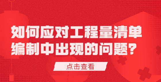 如何應(yīng)對工程量清單編制中出現(xiàn)的問題？