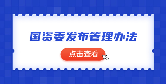 國資委發(fā)布管理辦法：對央企節(jié)能環(huán)保實行動態(tài)分類監(jiān)管，加強并購重組企業(yè)源頭管理