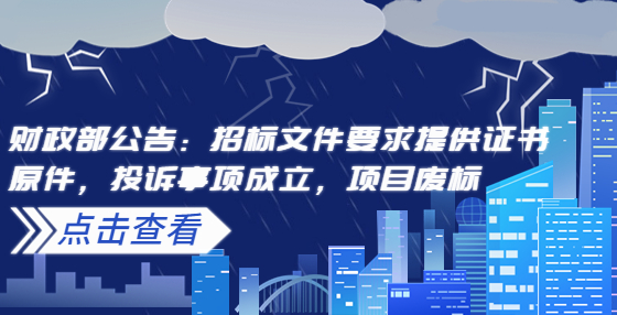 財(cái)政部公告：招標(biāo)文件要求提供證書原件，投訴事項(xiàng)成立，項(xiàng)目廢標(biāo)