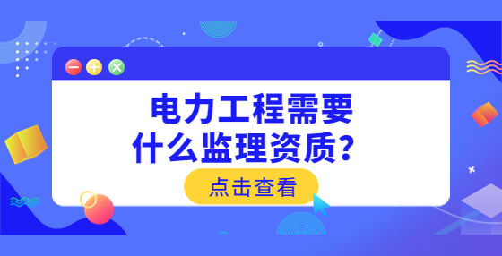 電力工程需要什么監(jiān)理資質(zhì)？