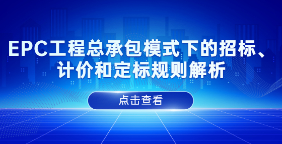 EPC工程總承包模式下的招標、計價和定標規(guī)則解析