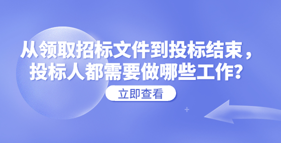 從領(lǐng)取招標(biāo)文件到投標(biāo)結(jié)束，投標(biāo)人都需要做哪些工作？
