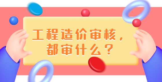 工程造價審核，都審什么？