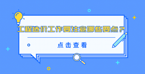 工程造價工作要注意哪些要點？