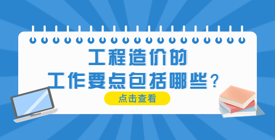 工程造價(jià)的工作要點(diǎn)包括哪些？