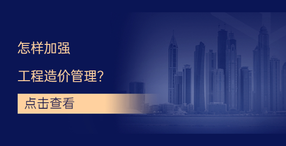 怎樣加強工程造價管理？