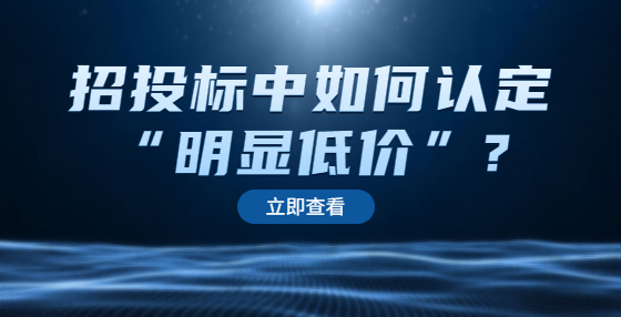 招投標(biāo)中如何認(rèn)定“明顯低價”?