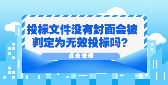 ?投標(biāo)文件沒有封面會(huì)被判定為無效投標(biāo)嗎？