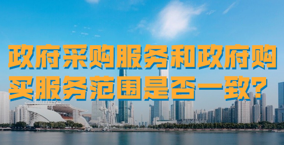 政府采購服務(wù)和政府購買服務(wù)范圍是否一致？
