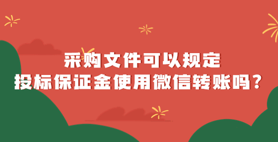 采購文件可以規(guī)定投標(biāo)保證金使用微信轉(zhuǎn)賬嗎？