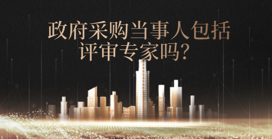 政府采購(gòu)當(dāng)事人包括評(píng)審專(zhuān)家嗎？