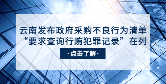 云南發(fā)布政府采購不良行為清單，“要求查詢行賄犯罪記錄”在列