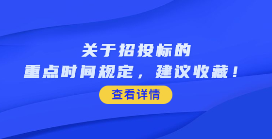 關(guān)于招投標(biāo)的重點(diǎn)時(shí)間規(guī)定，建議收藏！