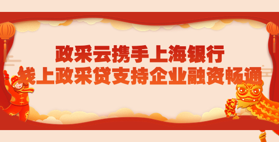 政采云攜手上海銀行，線上政采貸支持企業(yè)融資暢通