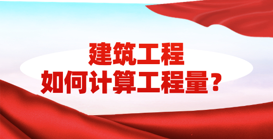 建筑工程如何計算工程量？