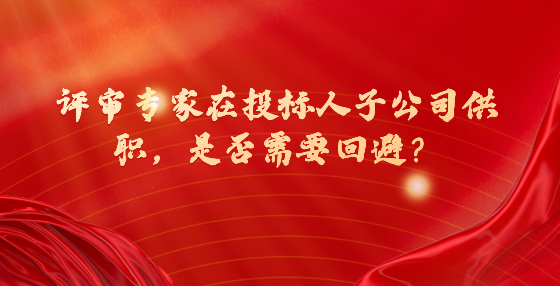 評審專家在投標人子公司供職，是否需要回避？