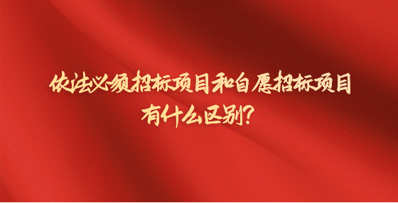 依法必須招標(biāo)項(xiàng)目和自愿招標(biāo)項(xiàng)目有什么區(qū)別？