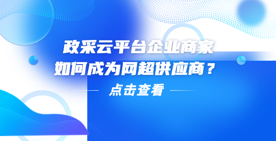 政采云平臺企業(yè)商家如何成為網(wǎng)超供應(yīng)商？