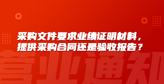 采購(gòu)文件要求業(yè)績(jī)證明材料，提供采購(gòu)合同還是驗(yàn)收?qǐng)?bào)告？