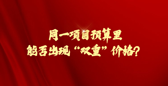 同一項目預(yù)算里 能否出現(xiàn)“雙重”價格？