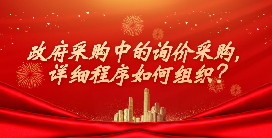 政府采購(gòu)中的詢價(jià)采購(gòu)，詳細(xì)程序如何組織？