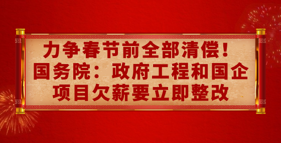 力爭(zhēng)春節(jié)前全部清償！國(guó)務(wù)院：政府工程和國(guó)企項(xiàng)目欠薪要立即整改