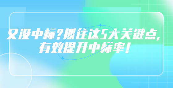 又沒中標?抓住這5大關鍵點，有效提升中標率！