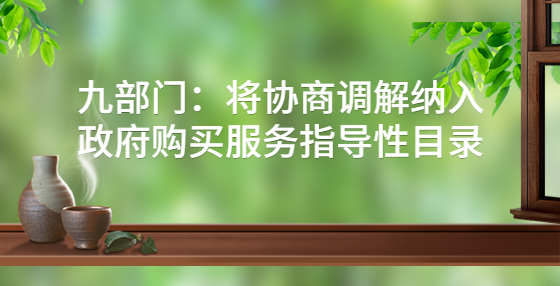 九部門：將協(xié)商調解納入政府購買服務指導性目錄