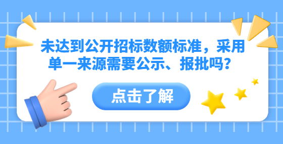 未達到公開招標數額標準，采用單一來源需要公示、報批嗎？