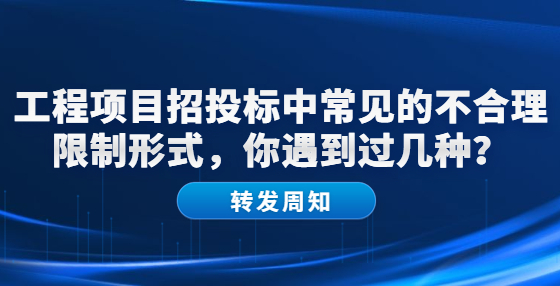 工程項(xiàng)目招投標(biāo)中常見的不合理限制形式，你遇到過幾種？