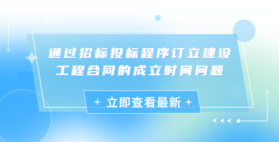 通過招標投標程序訂立建設工程合同的成立時間問題