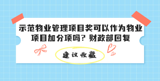 示范物業(yè)管理項目獎可以作為物業(yè)項目加分項嗎？財政部回復(fù)