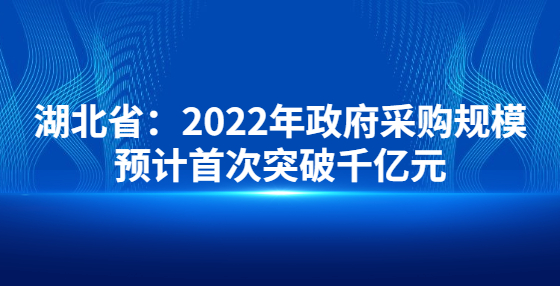 湖北?。?022年政府采購規(guī)模預計首次突破千億元