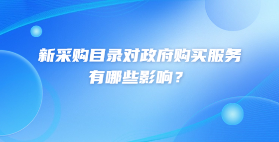 新采購目錄對政府購買服務(wù)有哪些影響？