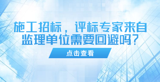施工招標(biāo)，評標(biāo)專家來自監(jiān)理單位需要回避嗎？