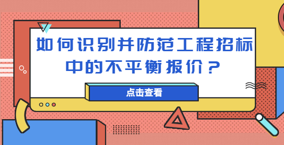 如何識(shí)別并防范工程招標(biāo)中的不平衡報(bào)價(jià)？