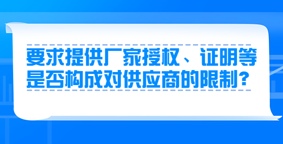 要求提供廠家授權(quán)、證明等是否構(gòu)成對供應商的限制？