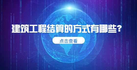 建筑工程結(jié)算的方式有哪些？