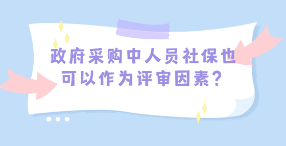 政府采購中人員社保也可以作為評審因素？