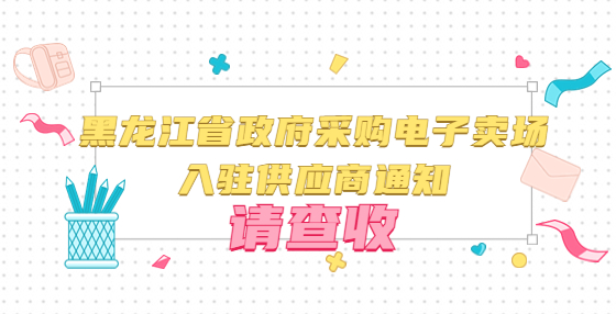 黑龍江省政府采購電子賣場入駐供應(yīng)商通知