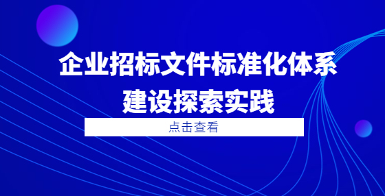 企業(yè)招標文件標準化體系建設探索實踐